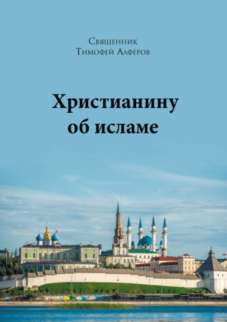 Священник Тимофей Алферов. Христианину об исламе