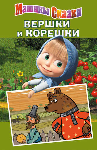 . Машины сказки. Вершки и корешки