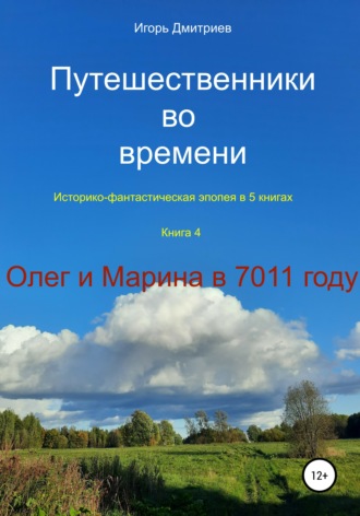 . Путешественники во времени. Историко-фантастическая эпопея. Книга 4. Олег и Марина в 7011 году