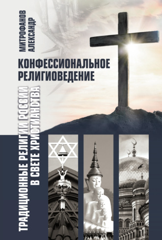 Александр Митрофанов. Конфессиональное религиоведение. Традиционные религии России в свете христианства