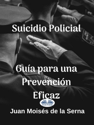 Dr. Juan Moisés De La Serna. Suicidio Policial: Guía Para Una Prevención Eficaz