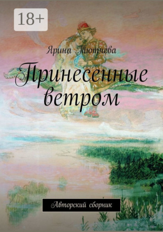 Ярина Тютчева. Принесенные ветром. Авторский сборник