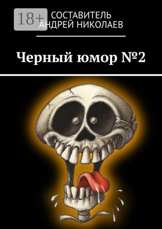 Андрей Николаевич Николаев. Черный юмор №2