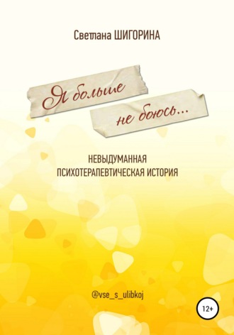 Светлана Шигорина. Я больше не боюсь. Невыдуманная психотерапевтическая история