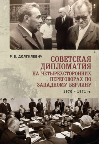 . Советская дипломатия на четырехсторонних переговорах по Западному Берлину (26 марта 1970-3 сентября 1971)