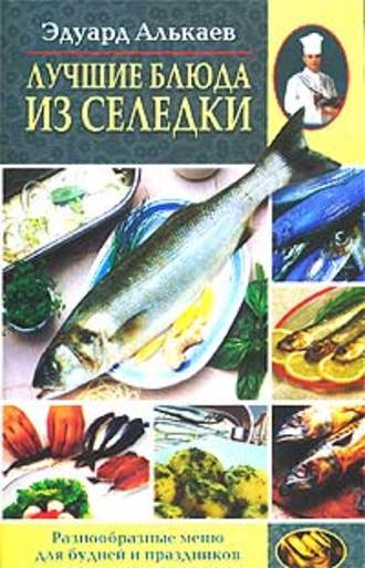 . Лучшие блюда из селедки. Разнообразные меню для будней и праздников
