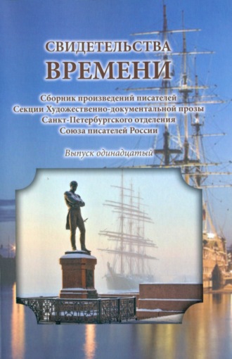 . Свидетельства времени. Сборник произведений писателей Секции Художественно-документальной прозы Санкт-Петербургского отделения Союза писателей России. Выпуск 11