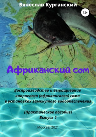 Вячеслав Курганский. Африканский сом. Воспроизводство и выращивание клариевого (африканского) сома в установках замкнутого водообеспечения (УЗВ)