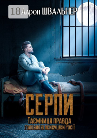 Аарон Швальнер. Серпи. Таємниця правда головною психушки Росії