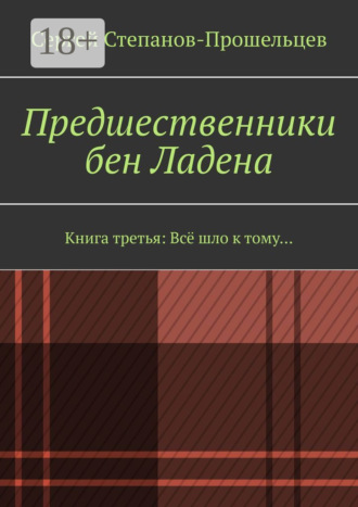 Сергей Степанов-Прошельцев. Предшественники бен Ладена. Книга третья: Всё шло к тому…