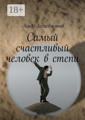 Асад Ахмеджанов. Самый счастливый человек в степи