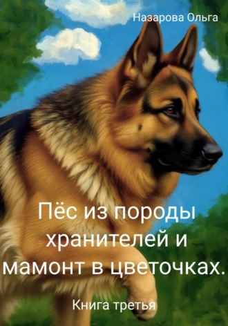 . Пёс из породы хранителей и мамонт в цветочках. Книга третья
