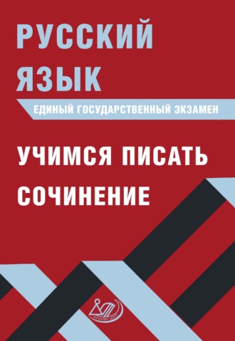 Д. И. Субботин. Русский язык. Единый государственный экзамен. Учимся писать сочинение