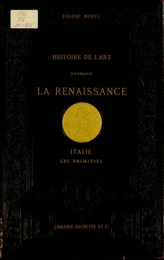 Eugène Müntz. Histoire de l'art pendant la Renaissance. Italie. Les Primitifs