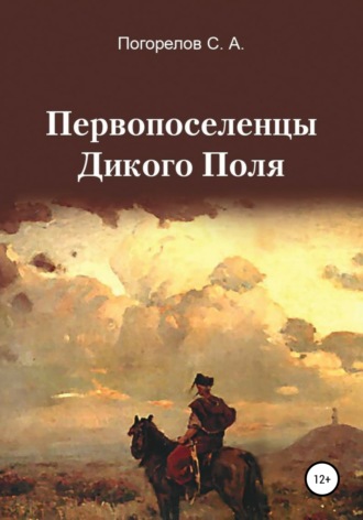 Сергей Александрович Погорелов. Первопоселенцы Дикого Поля