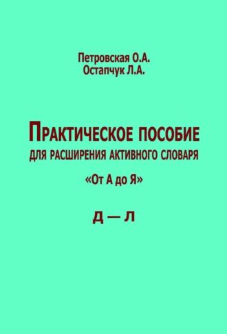 . Практическое пособие для расширения активного словаря. «От А до Я». Д – Л