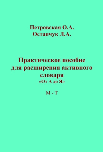 . Практическое пособие для расширения активного словаря. «От А до Я». М – Т