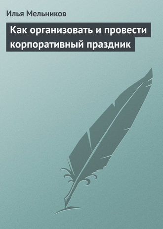 И. В. Мельников. Как организовать и провести корпоративный праздник