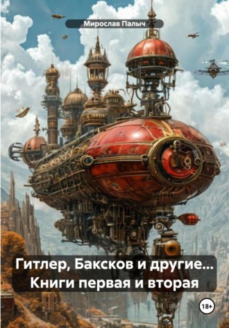 Мирослав Палыч. Гитлер, Баксков и другие… Книги первая и вторая