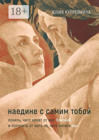 Юлия Купрейкина. Наедине с самим тобой. Понять, чего хочет от вас близкий, и получить от него то, чего хотите вы