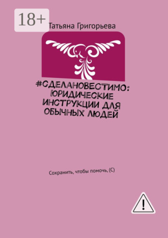 Татьяна Григорьева. #сделаноВЕСТИМО: Юридические инструкции для обычных людей. Сохранить, чтобы помочь, (С)