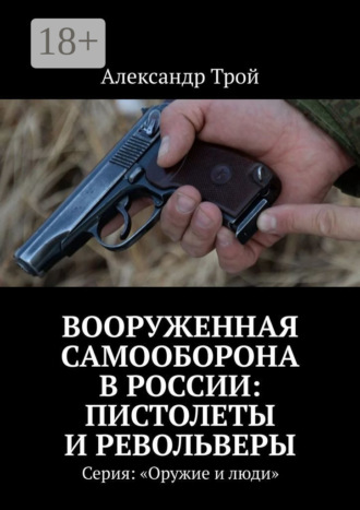 Александр Трой. Вооруженная самооборона в России: пистолеты и револьверы. Серия: «Оружие и люди»