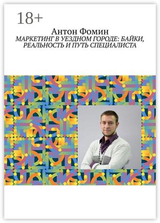 Антон Фомин. Маркетинг в уездном городе: байки, реальность и путь специалиста
