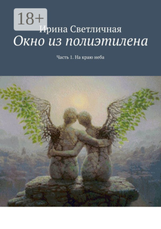 Ирина Светличная. Окно из полиэтилена. Часть 1. На краю неба