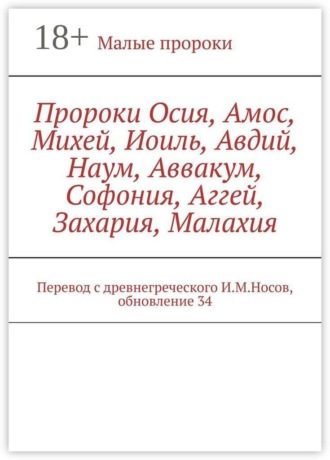 И. М. Носов. Пророки Осия, Амос, Михей, Иоиль, Авдий, Наум, Аввакум, Софония, Аггей, Захария, Малахия. Перевод с древнегреческого И.М.Носов, обновление 34