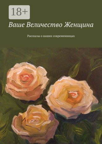 . Ваше Величество Женщина. Рассказы о наших современницах