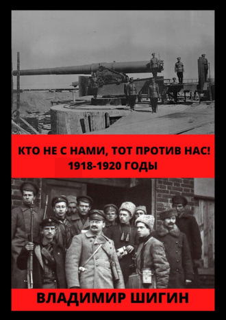 Владимир Шигин. Кто не с нами, тот против нас! 1918-1920 годы