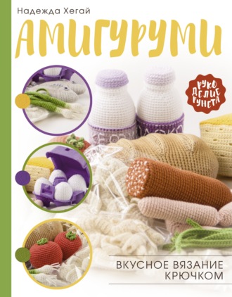 Надежда Хегай. Амигуруми. Вкусное вязание крючком