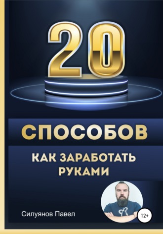 Павел Силуянов. 20 способов, как заработать руками