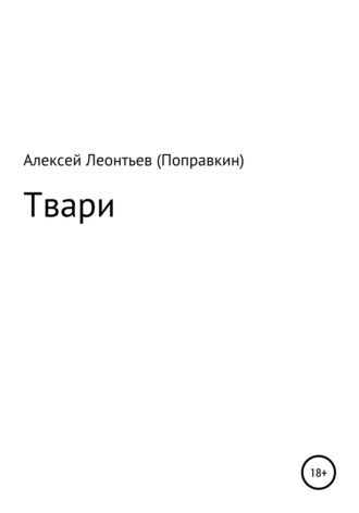Алексей Анатольевич Леонтьев(Поправкин). Твари