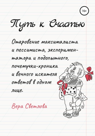 . Путь к счастью. Откровение максималиста и пессимиста, экспериментатора и подопытного, почемучки-хроника и вечного искателя ответов в одном лице