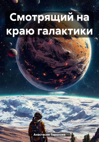Анастасия Евгеньевна Торопова. Смотрящий на краю галактики