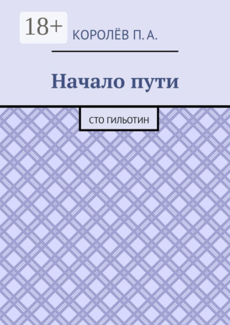 П. А. Королёв. Начало пути. Сто гильотин
