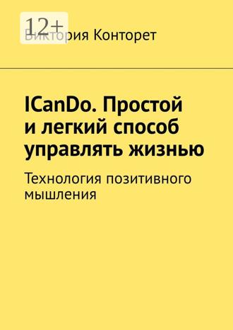 Виктория Конторет. ICanDo. Простой и легкий способ управлять жизнью. Технология позитивного мышления