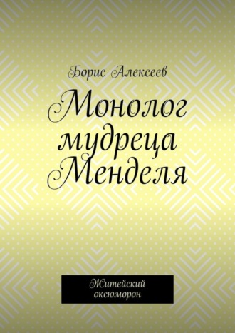 Борис Алексеев. Монолог мудреца Менделя. Житейский оксюморон