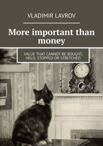 . More important than money. Value that cannot be bought, held, stopped or stretched