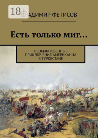 . Есть только миг… Необыкновенные приключения американца в Туркестане