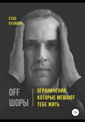 Стас Кузавов. OFF ШОРЫ! Ограничения, которые мешают тебе жить