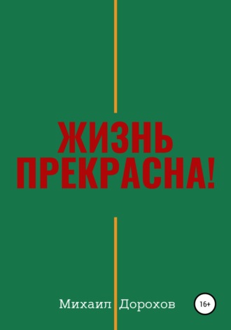 Михаил Дорохов. Жизнь прекрасна!