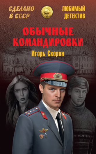 Игорь Скорин. Обычные командировки. Повести об уголовном розыске