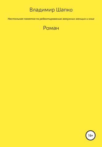Владимир Макарович Шапко. Настольная памятка по редактированию замужних женщин и книг