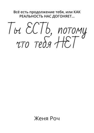 Женя Роч. Ты ЕСТЬ, потому что тебя НЕТ. Всё есть продолжение тебя, или КАК РЕАЛЬНОСТЬ НАС ДОГОНЯЕТ…
