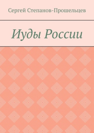 Сергей Павлович Степанов-Прошельцев. Иуды России