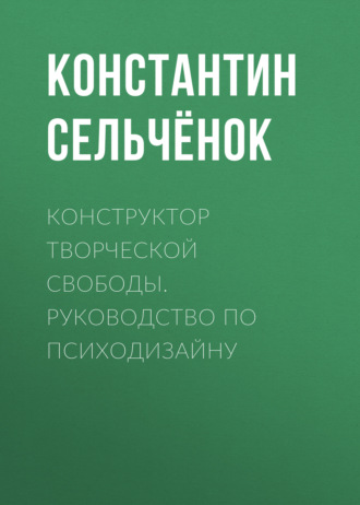 Константин Сельчёнок. Конструктор творческой свободы. Руководство по психодизайну