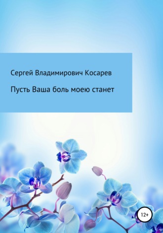 Сергей Владимирович Косарев. Пусть Ваша боль моею станет