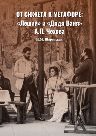 Н. М. Щаренская. От сюжета к метафоре: «Леший» и «Дядя Ваня» А. П. Чехова